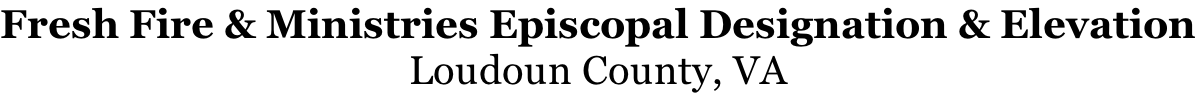 Fresh Fire & Ministries Episcopal Designation & Elevation Loudoun County, VA